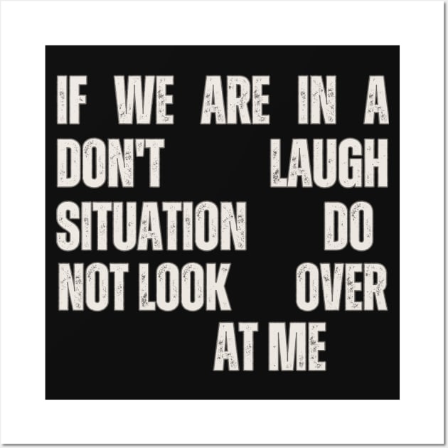 If We Are In A Don't Laugh Situation Do Not Look Over At Me Wall Art by Annabelhut